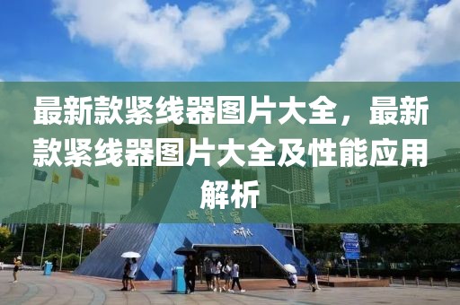 最新款緊線器圖片大全，最新款緊線器圖片大全及性能應(yīng)用解析