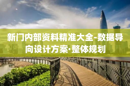 新門內(nèi)部資料精準(zhǔn)大全-數(shù)據(jù)導(dǎo)向設(shè)計方案·整體規(guī)劃