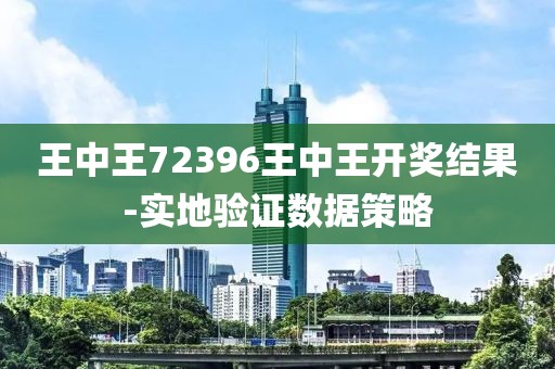 王中王72396王中王開獎(jiǎng)結(jié)果-實(shí)地驗(yàn)證數(shù)據(jù)策略