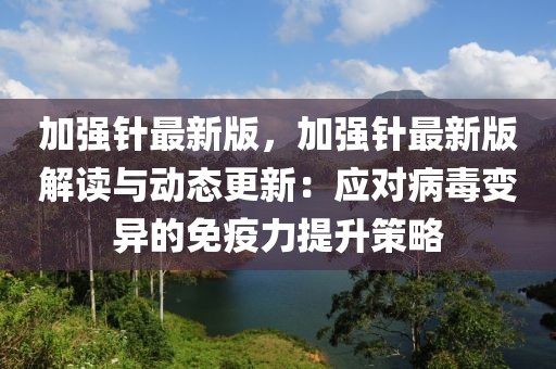 加強針最新版，加強針最新版解讀與動態(tài)更新：應(yīng)對病毒變異的免疫力提升策略