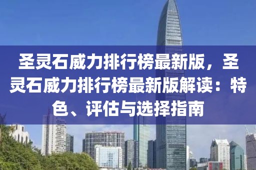 圣靈石威力排行榜最新版，圣靈石威力排行榜最新版解讀：特色、評估與選擇指南