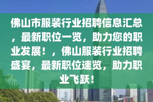 佛山市服裝行業(yè)招聘信息匯總，最新職位一覽，助力您的職業(yè)發(fā)展！，佛山服裝行業(yè)招聘盛宴，最新職位速覽，助力職業(yè)飛躍！