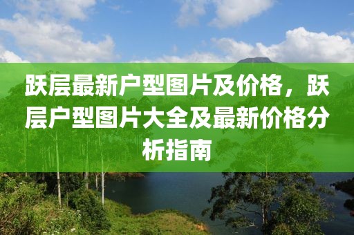躍層最新戶型圖片及價格，躍層戶型圖片大全及最新價格分析指南