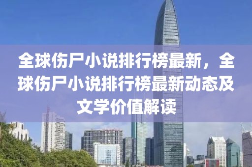 全球傷尸小說排行榜最新，全球傷尸小說排行榜最新動態(tài)及文學(xué)價值解讀