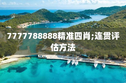 7777788888精準(zhǔn)四肖;連貫評估方法