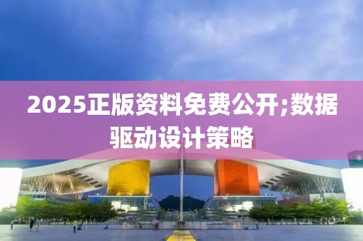 2025正版資料免費公開;數(shù)據(jù)驅(qū)動設(shè)計策略