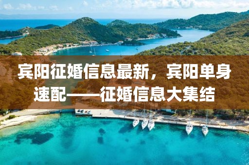 賓陽征婚信息最新，賓陽單身速配——征婚信息大集結(jié)