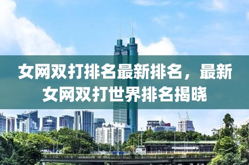 女網(wǎng)雙打排名最新排名，最新女網(wǎng)雙打世界排名揭曉