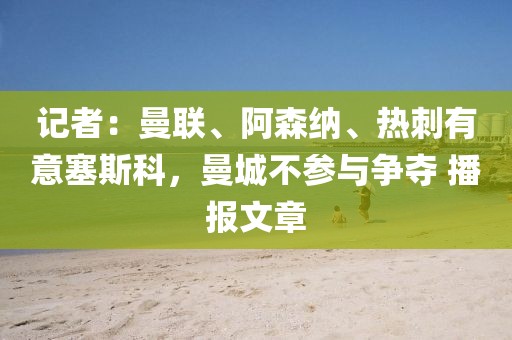 記者：曼聯(lián)、阿森納、熱刺有意塞斯科，曼城不參與爭奪 播報文章