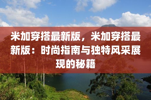 米加穿搭最新版，米加穿搭最新版：時尚指南與獨特風采展現的秘籍