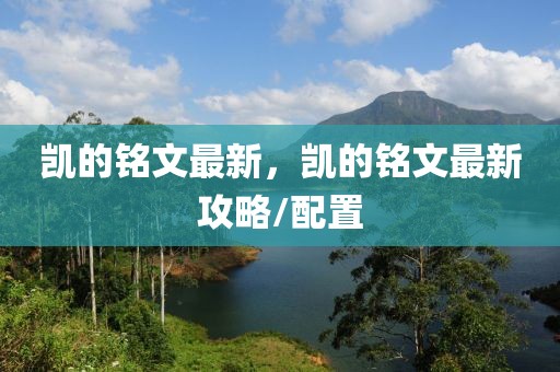 凱的銘文最新，凱的銘文最新攻略/配置