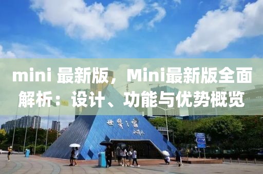 mini 最新版，Mini最新版全面解析：設計、功能與優(yōu)勢概覽