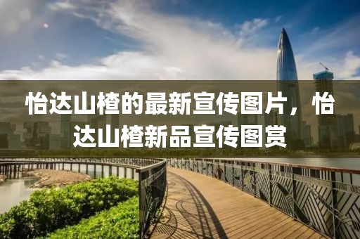 怡達(dá)山楂的最新宣傳圖片，怡達(dá)山楂新品宣傳圖賞