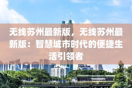 無線蘇州最新版，無線蘇州最新版：智慧城市時代的便捷生活引領(lǐng)者