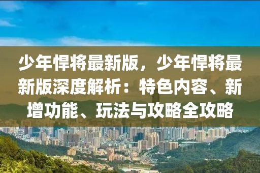 少年悍將最新版，少年悍將最新版深度解析：特色內(nèi)容、新增功能、玩法與攻略全攻略