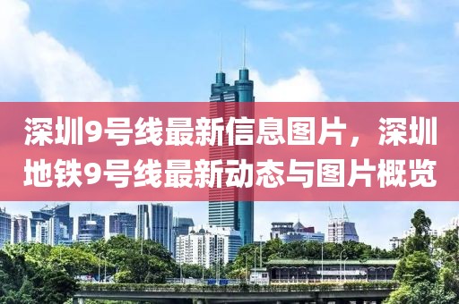 深圳9號線最新信息圖片，深圳地鐵9號線最新動態(tài)與圖片概覽