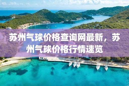 蘇州氣球價格查詢網最新，蘇州氣球價格行情速覽