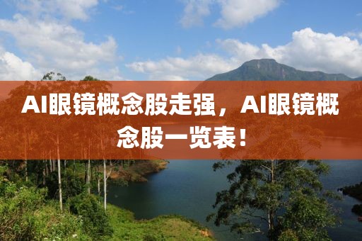 AI眼鏡概念股走強(qiáng)，AI眼鏡概念股一覽表！