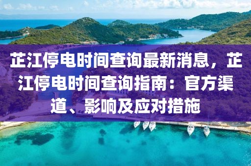 芷江停電時間查詢最新消息，芷江停電時間查詢指南：官方渠道、影響及應(yīng)對措施