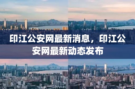 印江公安網(wǎng)最新消息，印江公安網(wǎng)最新動(dòng)態(tài)發(fā)布