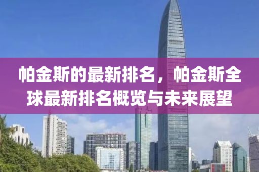 帕金斯的最新排名，帕金斯全球最新排名概覽與未來展望