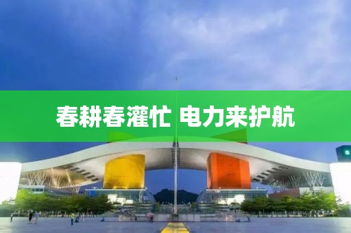 春耕春灌忙 電力來(lái)護(hù)航