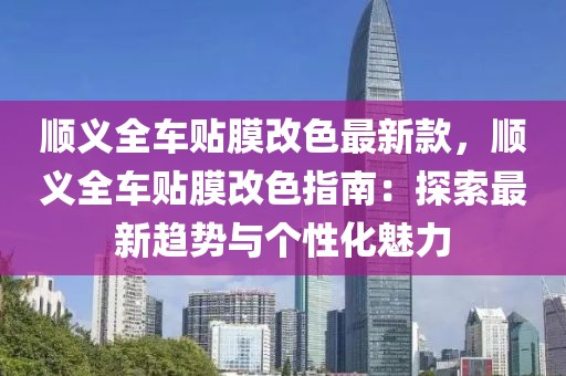 順義全車貼膜改色最新款，順義全車貼膜改色指南：探索最新趨勢(shì)與個(gè)性化魅力