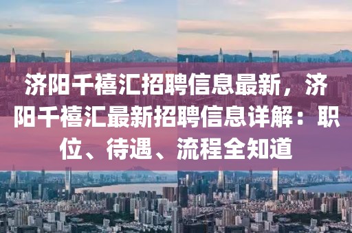 濟陽千禧匯招聘信息最新，濟陽千禧匯最新招聘信息詳解：職位、待遇、流程全知道