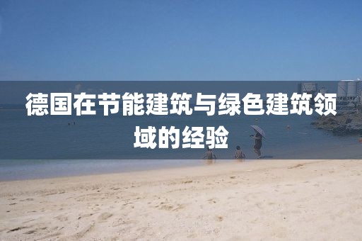 德國(guó)在節(jié)能建筑與綠色建筑領(lǐng)域的經(jīng)驗(yàn)