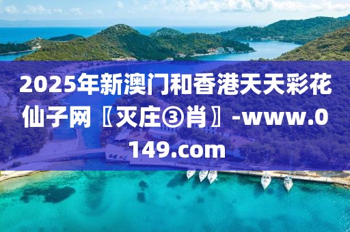 2025年新澳門和香港天天彩花仙子網(wǎng)〖滅莊③肖〗-www.0149.com