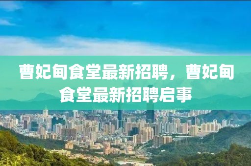 曹妃甸食堂最新招聘，曹妃甸食堂最新招聘啟事