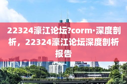 22324濠江論壇?corm·深度剖析，22324濠江論壇深度剖析報(bào)告