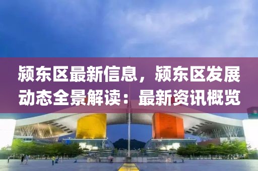 潁東區(qū)最新信息，潁東區(qū)發(fā)展動(dòng)態(tài)全景解讀：最新資訊概覽