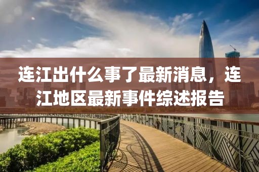 連江出什么事了最新消息，連江地區(qū)最新事件綜述報(bào)告
