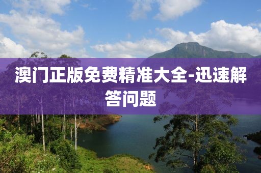 澳門正版免費(fèi)精準(zhǔn)大全-迅速解答問題