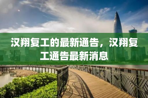 漢翔復工的最新通告，漢翔復工通告最新消息