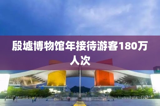 殷墟博物館年接待游客180萬(wàn)人次