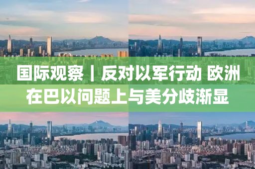 國際觀察｜反對以軍行動 歐洲在巴以問題上與美分歧漸顯