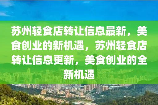 蘇州輕食店轉(zhuǎn)讓信息最新，美食創(chuàng)業(yè)的新機(jī)遇，蘇州輕食店轉(zhuǎn)讓信息更新，美食創(chuàng)業(yè)的全新機(jī)遇
