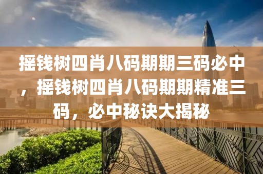 搖錢樹四肖八碼期期三碼必中，搖錢樹四肖八碼期期精準三碼，必中秘訣大揭秘