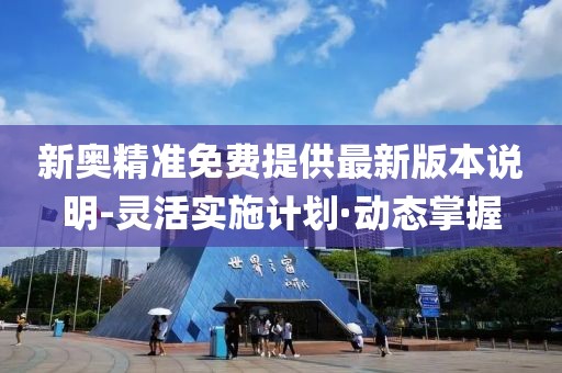 新奧精準免費提供最新版本說明-靈活實施計劃·動態(tài)掌握