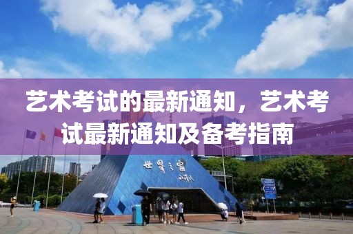 藝術考試的最新通知，藝術考試最新通知及備考指南