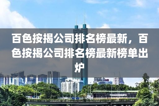 百色按揭公司排名榜最新，百色按揭公司排名榜最新榜單出爐