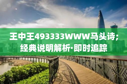 王中王493333WWW馬頭詩(shī);經(jīng)典說(shuō)明解析·即時(shí)追蹤