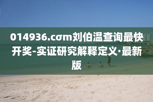 014936.cσm劉伯溫查詢最快開獎-實(shí)證研究解釋定義·最新版