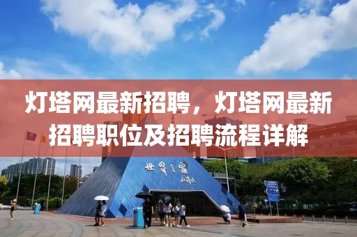 燈塔網(wǎng)最新招聘，燈塔網(wǎng)最新招聘職位及招聘流程詳解