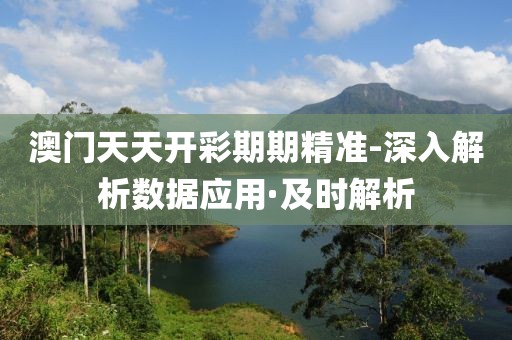 澳門天天開(kāi)彩期期精準(zhǔn)-深入解析數(shù)據(jù)應(yīng)用·及時(shí)解析