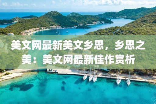 美文網(wǎng)最新美文鄉(xiāng)思，鄉(xiāng)思之美：美文網(wǎng)最新佳作賞析