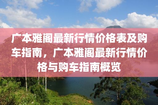 廣本雅閣最新行情價格表及購車指南，廣本雅閣最新行情價格與購車指南概覽