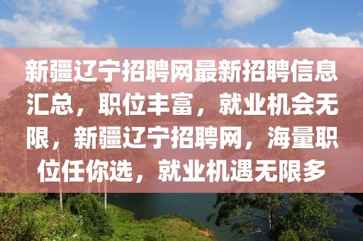 新疆遼寧招聘網(wǎng)最新招聘信息匯總，職位豐富，就業(yè)機(jī)會(huì)無(wú)限，新疆遼寧招聘網(wǎng)，海量職位任你選，就業(yè)機(jī)遇無(wú)限多